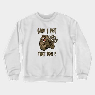 FUNNY CAN I PET THAT DAWG ? BEAR MEME CAN I PET THAT DOG Crewneck Sweatshirt